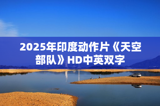 2025年印度动作片《天空部队》HD中英双字 2025年印度动作片《天空部队》HD中英双字