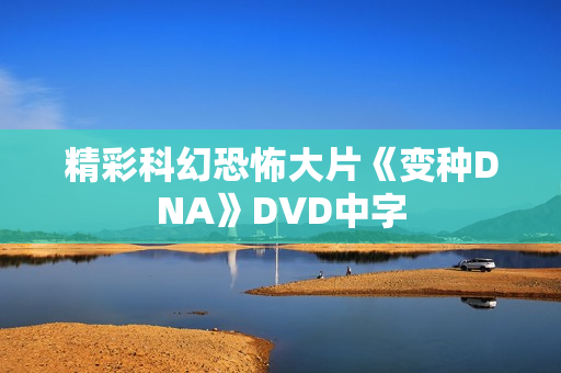 精彩科幻恐怖大片《变种DNA》DVD中字