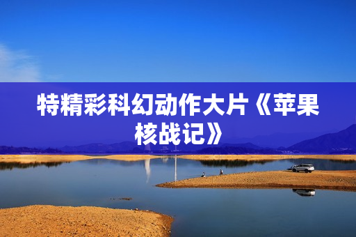特精彩科幻动作大片《苹果核战记》