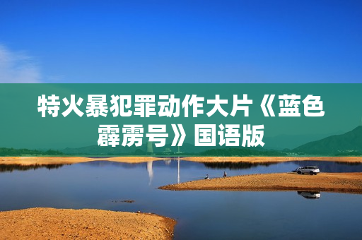 特火暴犯罪动作大片《蓝色霹雳号》国语版