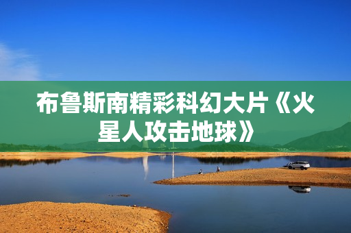 布鲁斯南精彩科幻大片《火星人攻击地球》