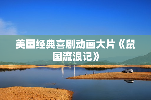美国经典喜剧动画大片《鼠国流浪记》