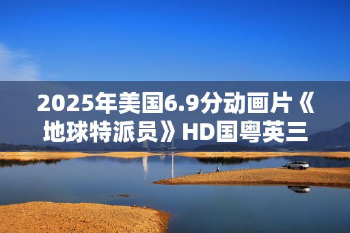 2025年美国6.9分动画片《地球特派员》HD国粤英三语中字