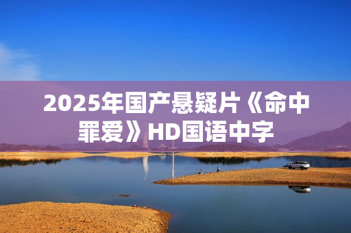2025年国产悬疑片《命中罪爱》HD国语中字