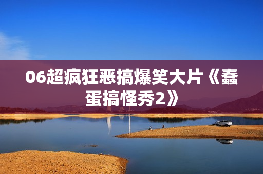 06超疯狂恶搞爆笑大片《蠢蛋搞怪秀2》