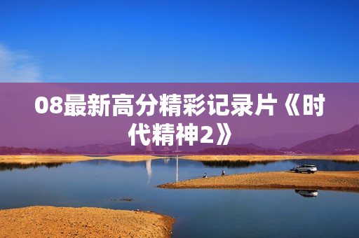 08最新高分精彩记录片《时代精神2》