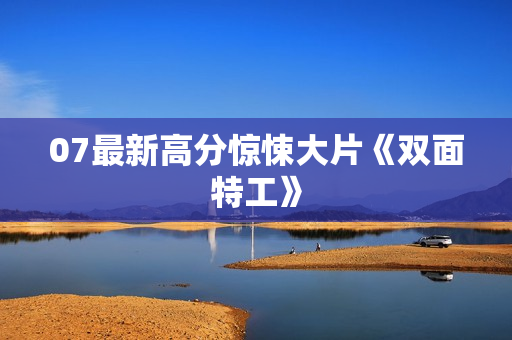 07最新高分惊悚大片《双面特工》