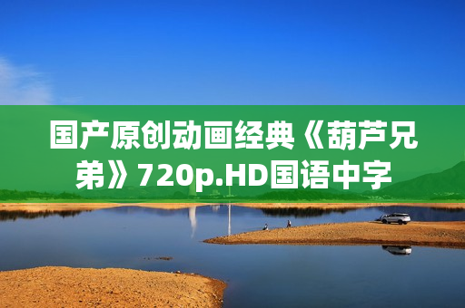 国产原创动画经典《葫芦兄弟》720p.HD国语中字