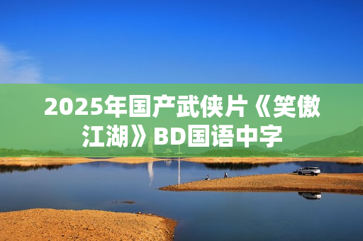 2025年国产武侠片《笑傲江湖》BD国语中字