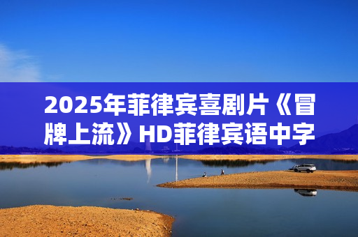 2025年菲律宾喜剧片《冒牌上流》HD菲律宾语中字
