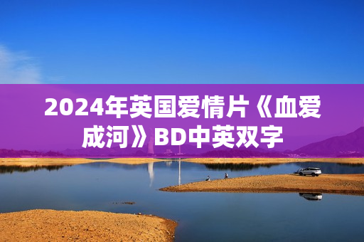 2024年英国爱情片《血爱成河》BD中英双字