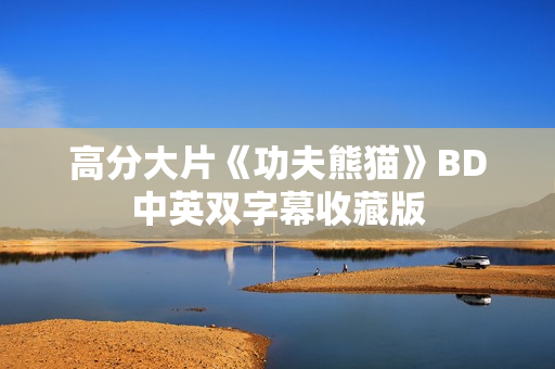 高分大片《功夫熊猫》BD中英双字幕收藏版