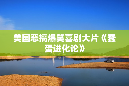 美国恶搞爆笑喜剧大片《蠢蛋进化论》