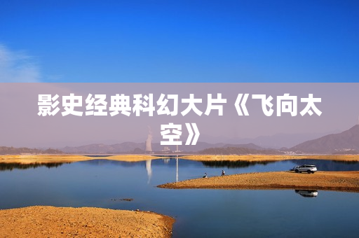 影史经典科幻大片《飞向太空》