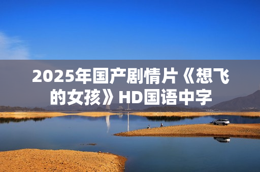 2025年国产剧情片《想飞的女孩》HD国语中字