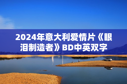 2024年意大利爱情片《眼泪制造者》BD中英双字