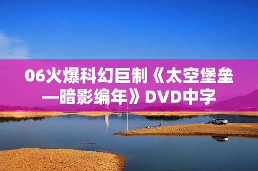 06火爆科幻巨制《太空堡垒—暗影编年》DVD中字