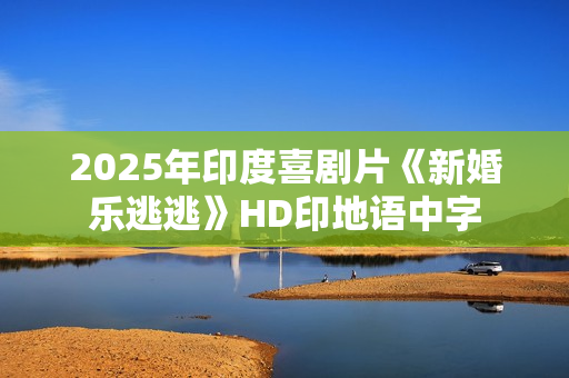 2025年印度喜剧片《新婚乐逃逃》HD印地语中字