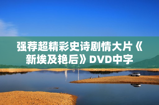 强荐超精彩史诗剧情大片《新埃及艳后》DVD中字