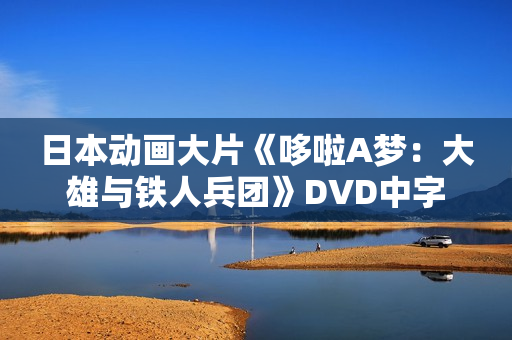 日本动画大片《哆啦A梦：大雄与铁人兵团》DVD中字
