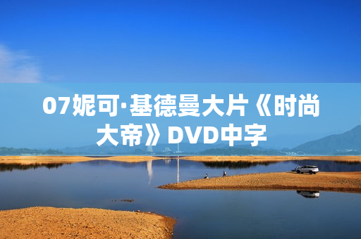 07妮可·基德曼大片《时尚大帝》DVD中字