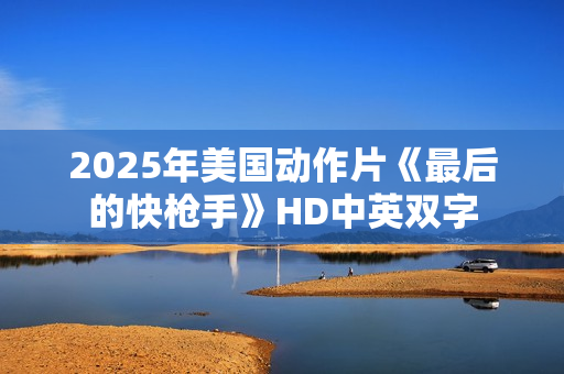 2025年美国动作片《最后的快枪手》HD中英双字