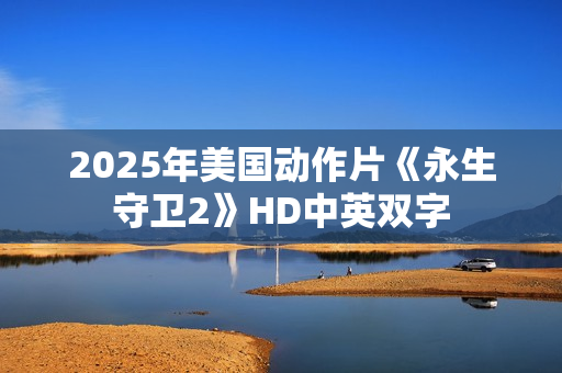 2025年美国动作片《永生守卫2》HD中英双字