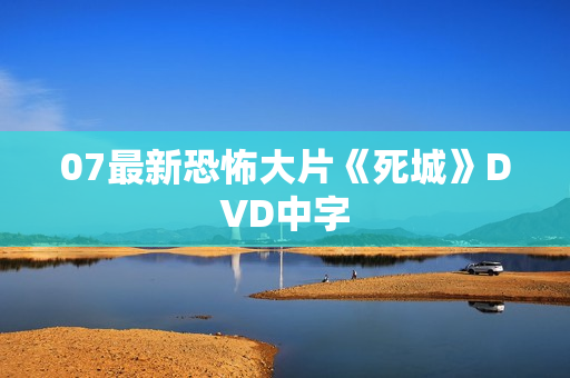 07最新恐怖大片《死城》DVD中字
