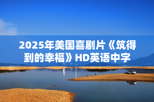 2025年美国喜剧片《筑得到的幸福》HD英语中字
