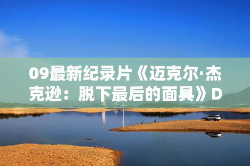 09最新纪录片《迈克尔·杰克逊：脱下最后的面具》DVD中字