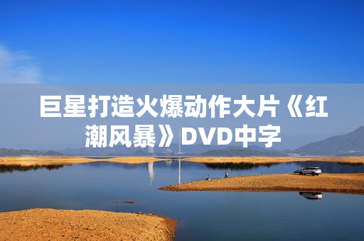 巨星打造火爆动作大片《红潮风暴》DVD中字
