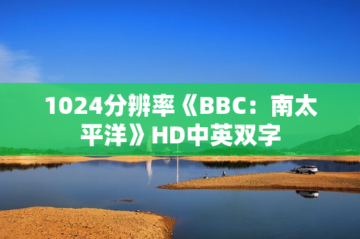1024分辨率《BBC：南太平洋》HD中英双字