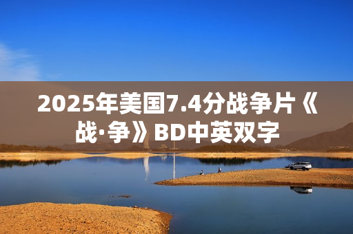 2025年美国7.4分战争片《战·争》BD中英双字