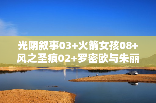 光阴叙事03+火箭女孩08+风之圣痕02+罗密欧与朱丽叶03