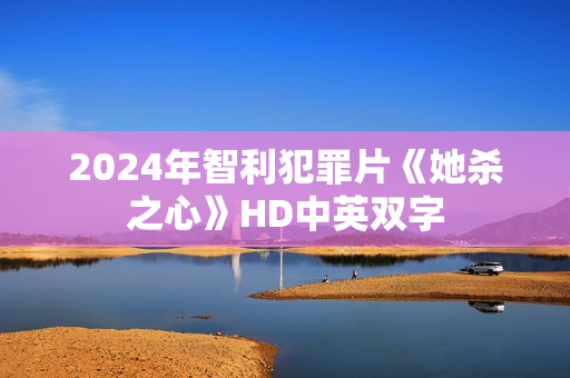 2024年智利犯罪片《她杀之心》HD中英双字