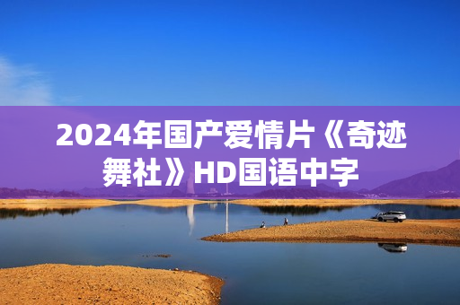 2024年国产爱情片《奇迹舞社》HD国语中字
