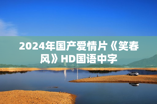 2024年国产爱情片《笑春风》HD国语中字