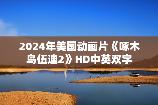 2024年美国动画片《啄木鸟伍迪2》HD中英双字