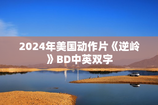 2024年美国动作片《逆岭》BD中英双字