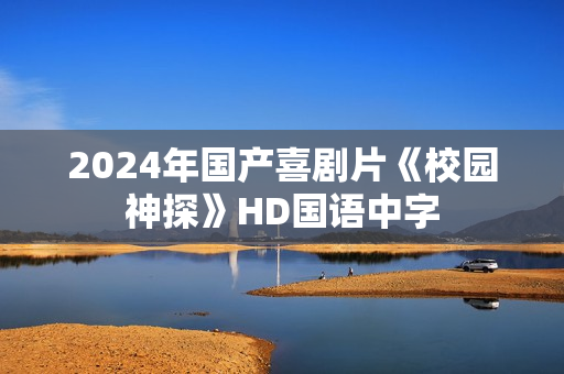2024年国产喜剧片《校园神探》HD国语中字