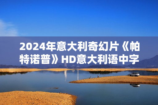 2024年意大利奇幻片《帕特诺普》HD意大利语中字