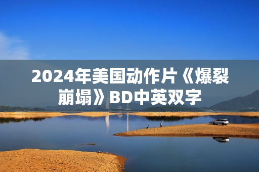 2024年美国动作片《爆裂崩塌》BD中英双字