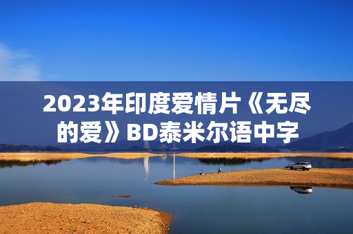 2023年印度爱情片《无尽的爱》BD泰米尔语中字