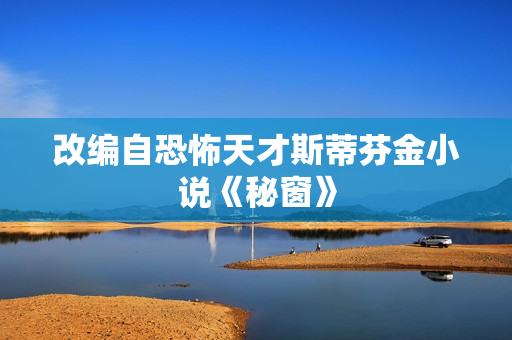 改编自恐怖天才斯蒂芬金小说《秘窗》