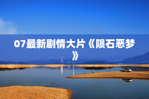 07最新剧情大片《陨石恶梦》