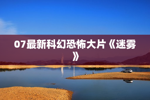 07最新科幻恐怖大片《迷雾》