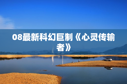 08最新科幻巨制《心灵传输者》