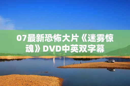07最新恐怖大片《迷雾惊魂》DVD中英双字幕