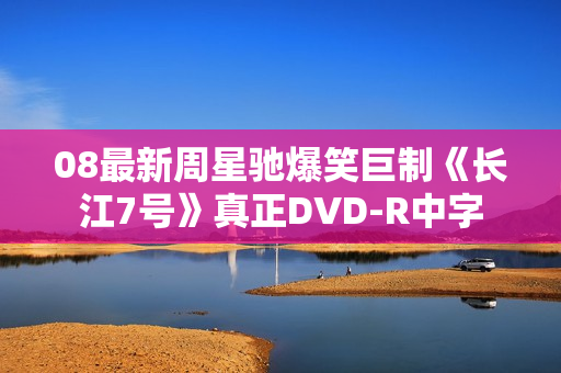 08最新周星驰爆笑巨制《长江7号》真正DVD-R中字