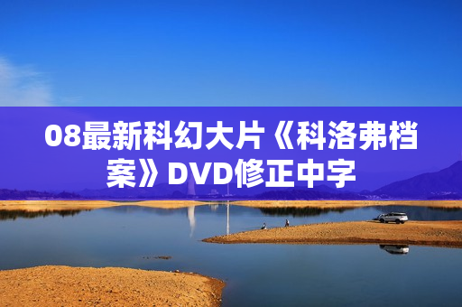 08最新科幻大片《科洛弗档案》DVD修正中字